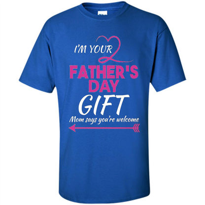 I'm Your Father's Day Gift (Mom Says You're Welcome) T-Shirt Royal