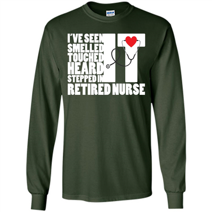 Retired Nurse T-shirt I've Seen It Smelled It Touched It Heard It Stepped In It Forest Green