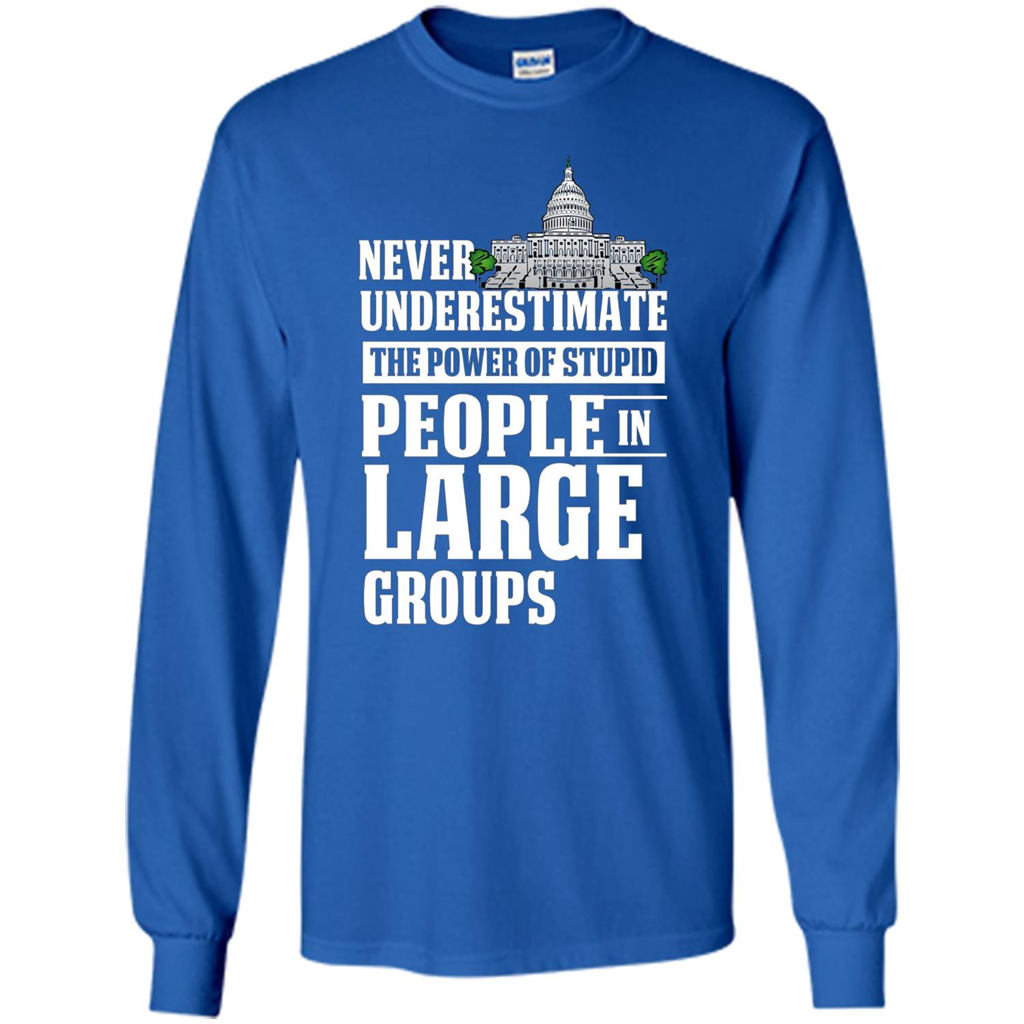 Never Underestimate Power Of Stupid People In Large Groups T-shirt Royal