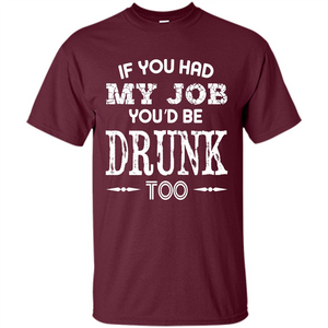 Drink T-shirt If You Had My Job You_Ñéd Be Drunk Too