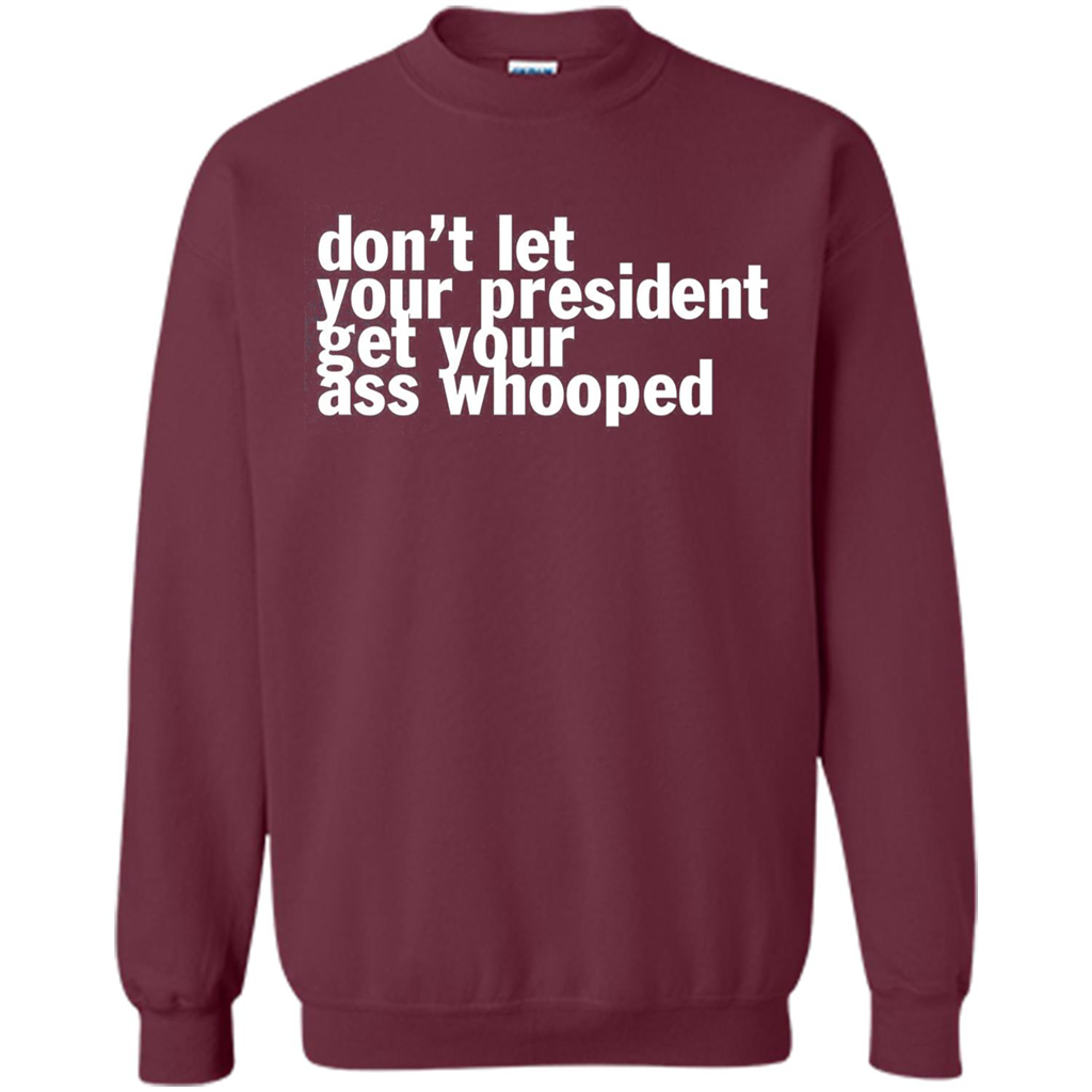 Don't Let Your President Get Your Ass Whooped T-shirt Maroon