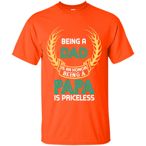 Papa. Being A Dad Is An Honor Being A Papa Is Priceless T-shirt