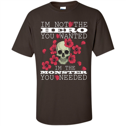 Funny T-shirt I'm Not The Hero You Wanted I'm The Monster You Needed Dark Chocolate