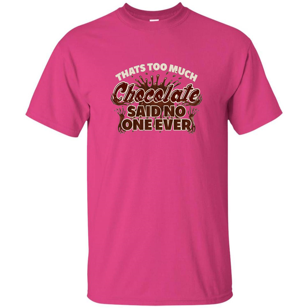 Thats Too Much Chocolate Said No One Ever T-shirt Heliconia