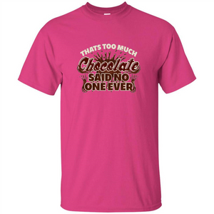 Thats Too Much Chocolate Said No One Ever T-shirt