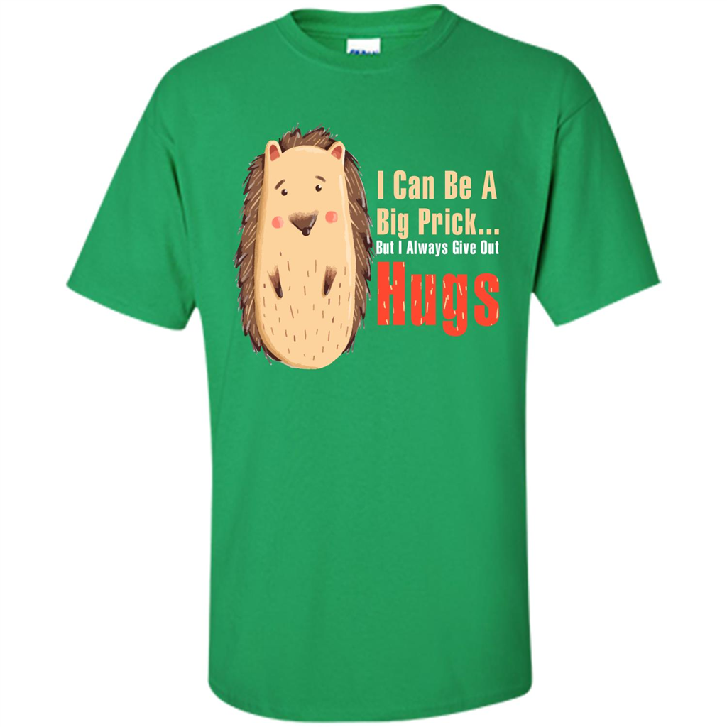 Cute Porcupine. I Can Be A Big Prick But I Always Give Out Hugs T-shirt Irish Green
