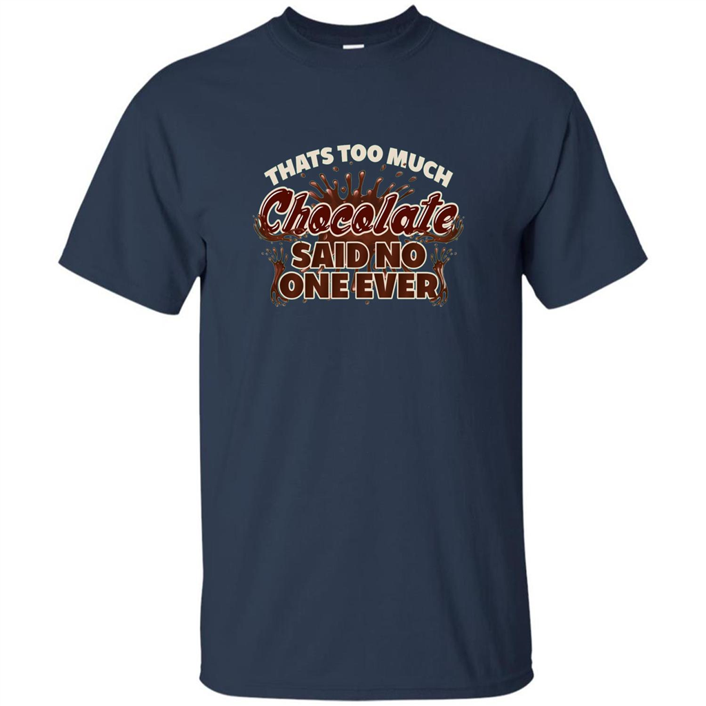 Thats Too Much Chocolate Said No One Ever T-shirt Navy