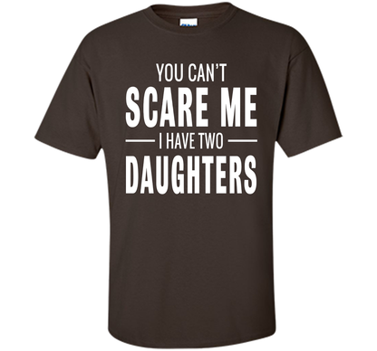 You Can't Scare Me I Have Two Daughters T-shirt shirt Dark Chocolate