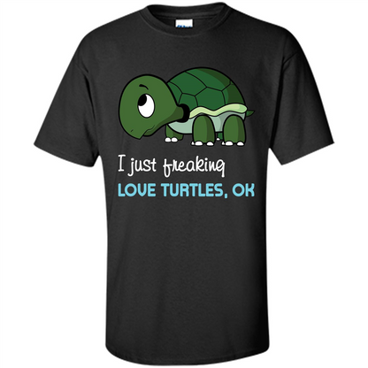 Turtles T-shirt I Just Freaking Love Turtles, Ok Black
