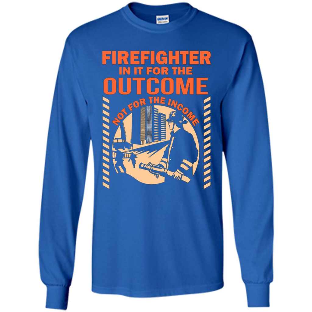 Firefighter T-shirt For The Outcome Not For The Income Royal