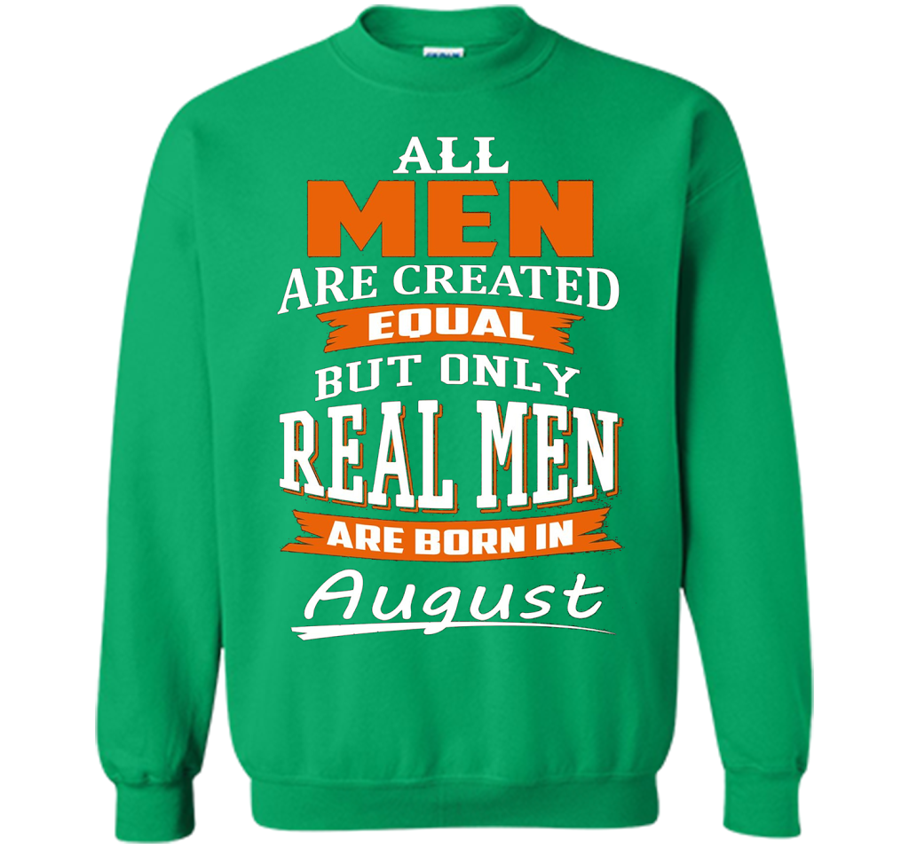 All Men Are Created Equal - Real Men Are Born in August shirt Irish Green
