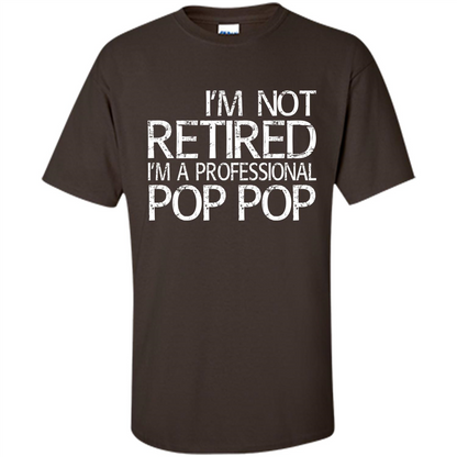 Fathers Day T-shirt I'm Not Retired I'm A Professional Pop Pop Dark Chocolate