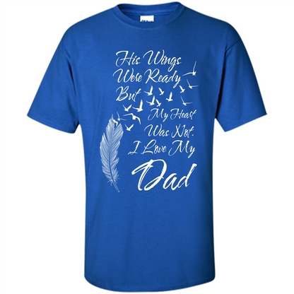 His Wings Were Ready But My Heart Was Not T-shirt I Love My Dad T-shirt Royal
