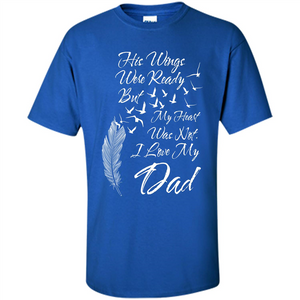 His Wings Were Ready But My Heart Was Not T-shirt I Love My Dad T-shirt