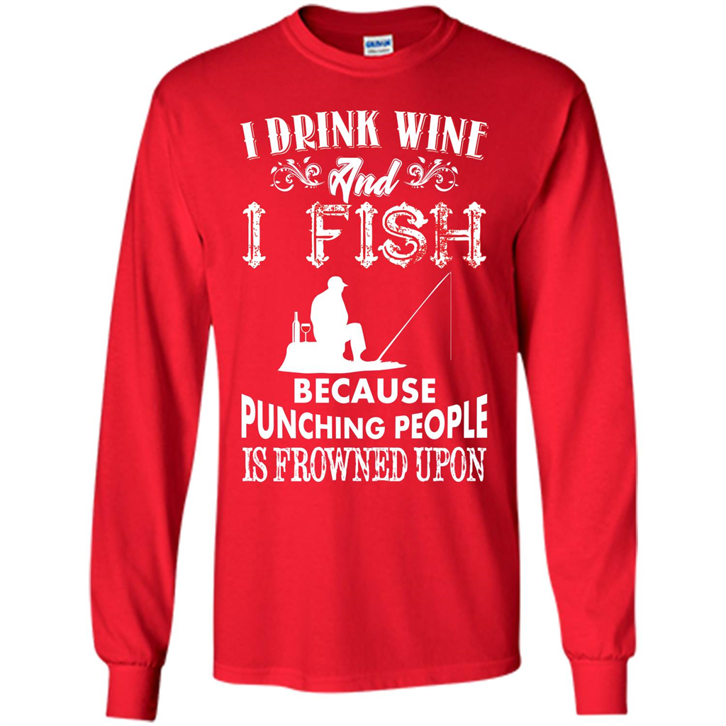 Wine T-shirt I Drink Wine And I Fish Because Punching People Is Frowned Upon Red