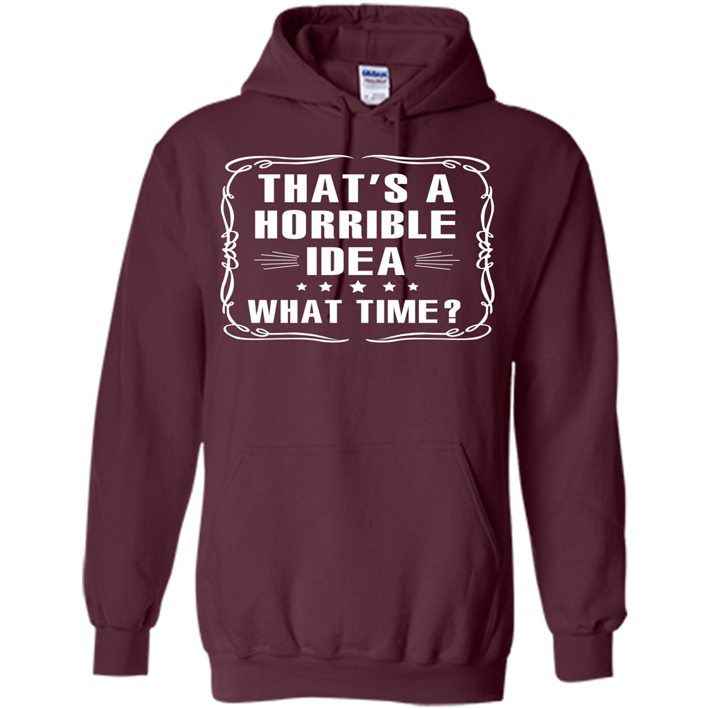 That’s A Horrible Idea What Time T-shirt Maroon