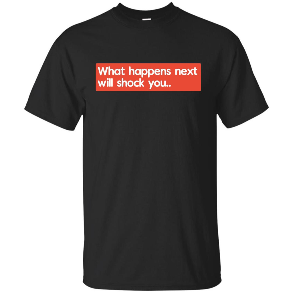 What Happens Next Will Shock You T-shirt Black