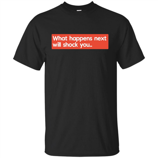 What Happens Next Will Shock You T-shirt Black