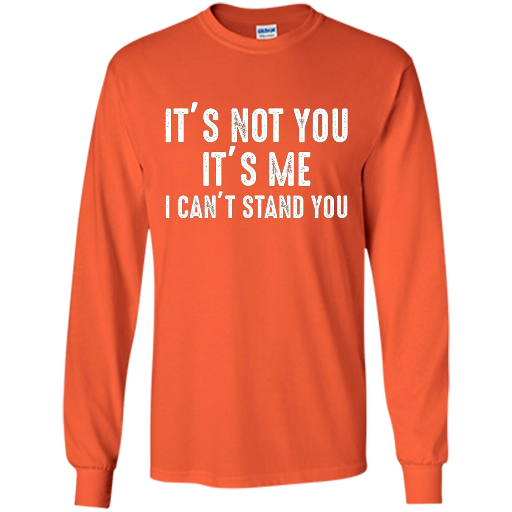 It's Not You It's Me I Can't Stand You T-shirt