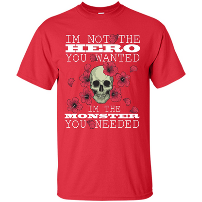 Funny T-shirt I'm Not The Hero You Wanted I'm The Monster You Needed Red