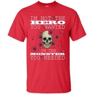 Funny T-shirt I'm Not The Hero You Wanted I'm The  Monster You Needed