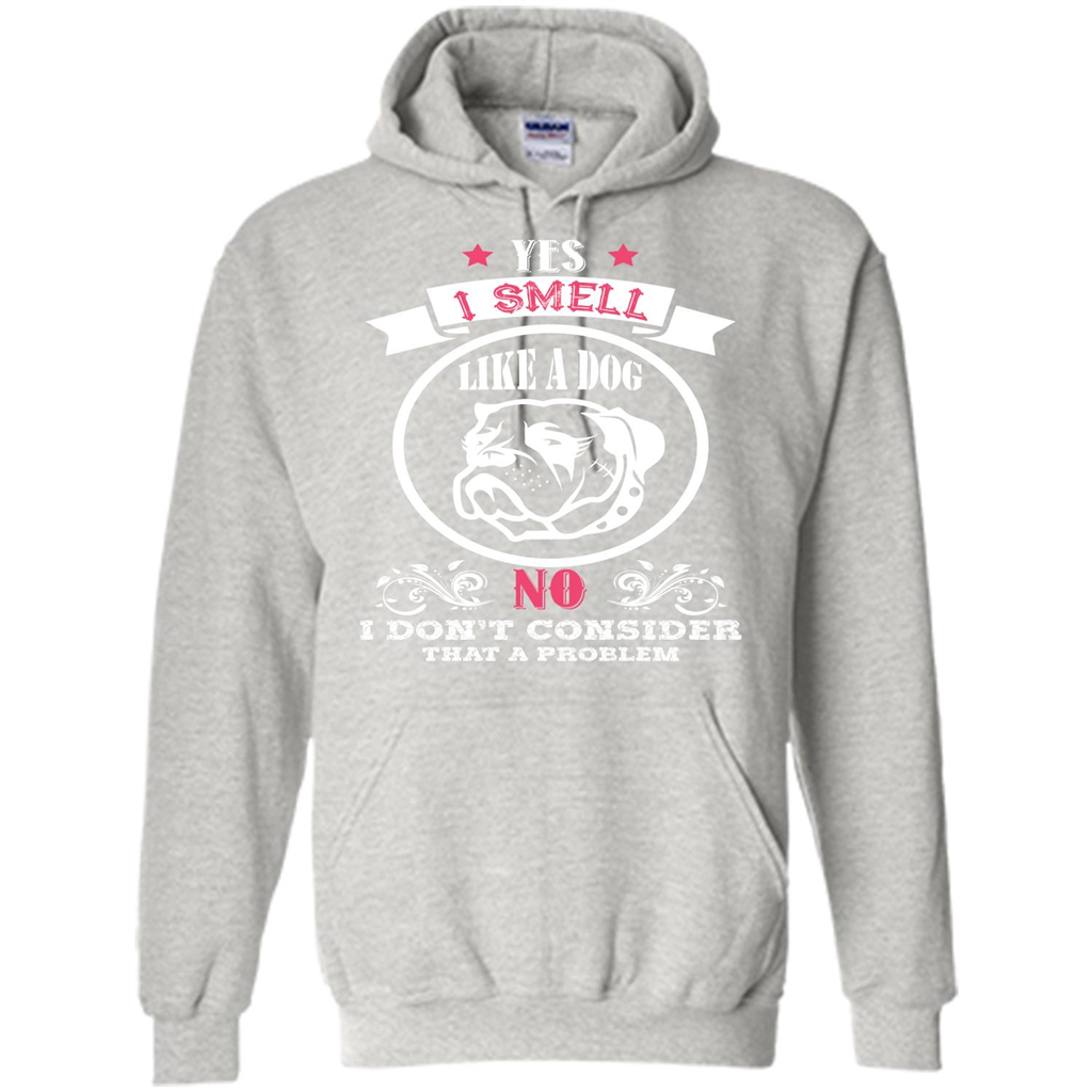 Dog Lover T-shirt I Smell Like A Dog No I Donäó»t Consider That A Problem Ash