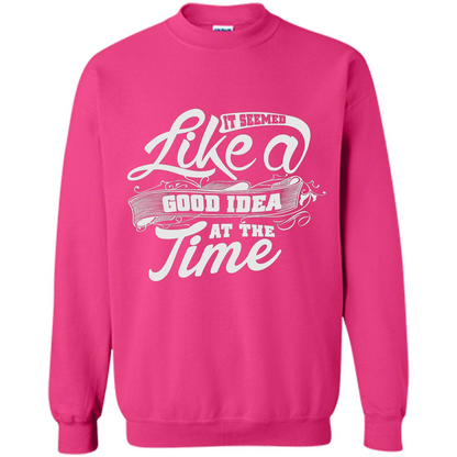 It Seemed Like A Good Idea At The Time T-shirt Heliconia