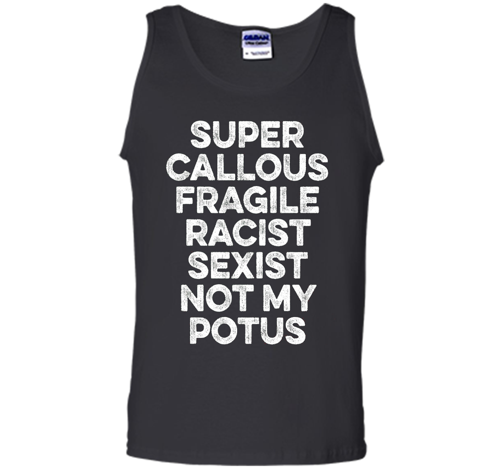 Super Callous Fragile Racist Sexist Not My Potus T-shirt Black