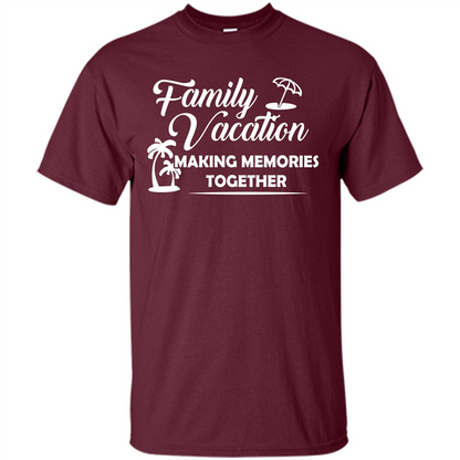 Family Vacation Making Memories Together T-shirt Maroon