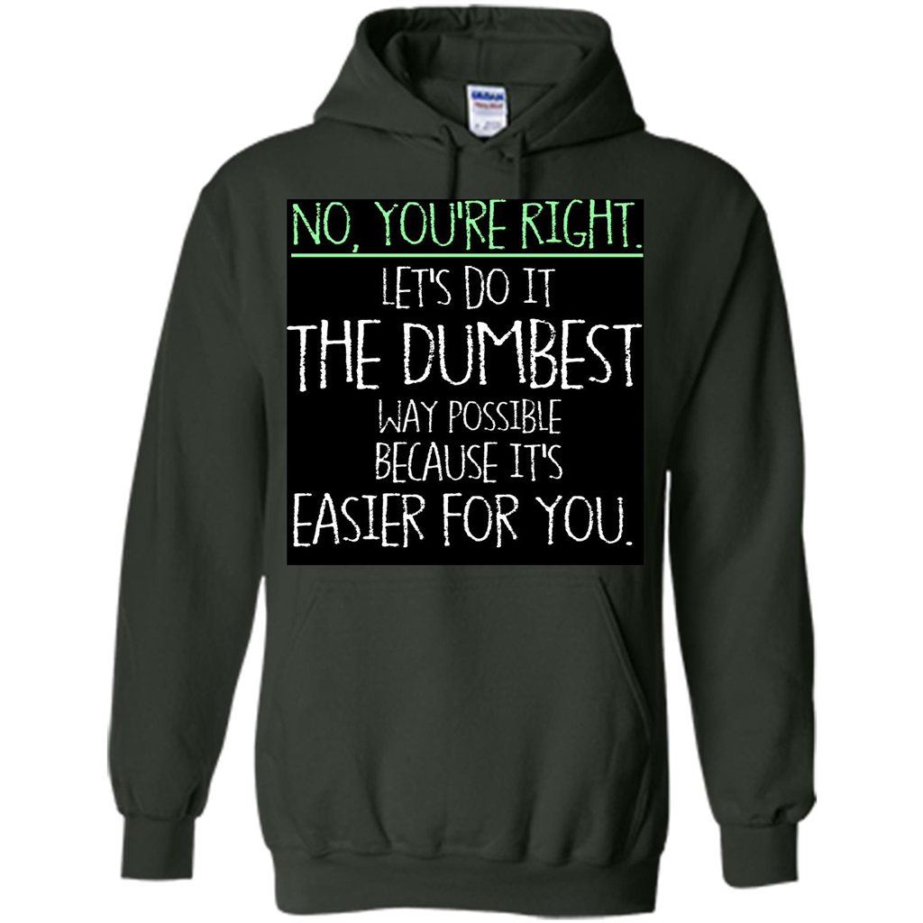 No You're Right Let's Do It The Dumbest Way Possible T-shirt