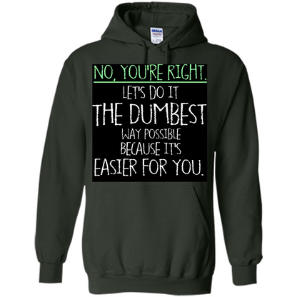 No You're Right Let's Do It The Dumbest Way Possible T-shirt
