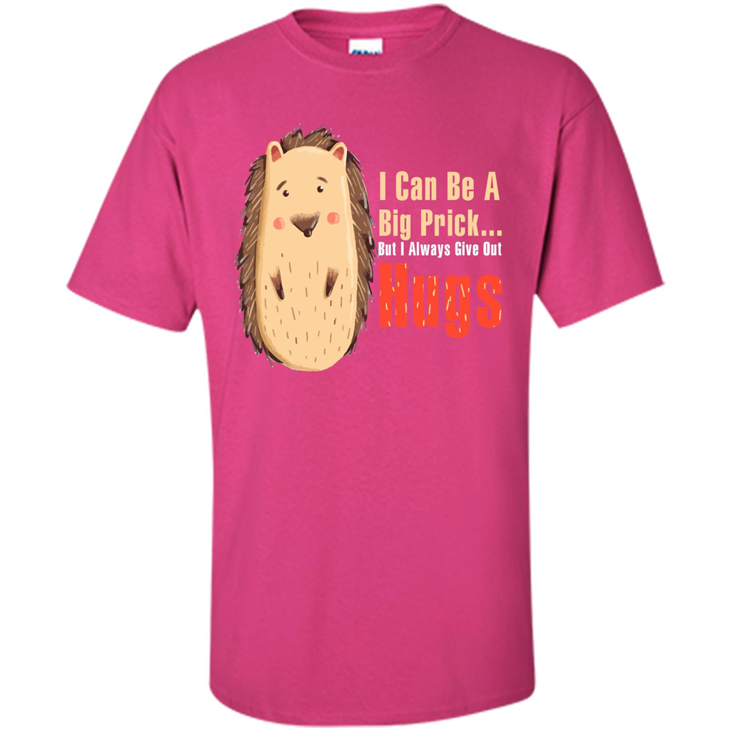 Cute Porcupine. I Can Be A Big Prick But I Always Give Out Hugs T-shirt Heliconia