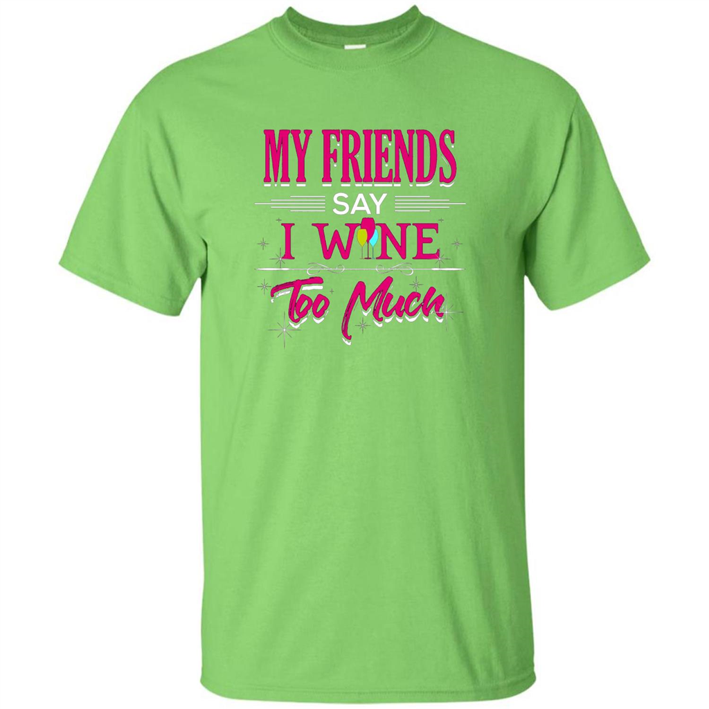 My Friends Say I Wine Too Much T-shirt Lime