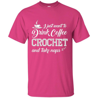 I Just Want To Drink Coffee Crochet and Take Naps T-shirt Heliconia