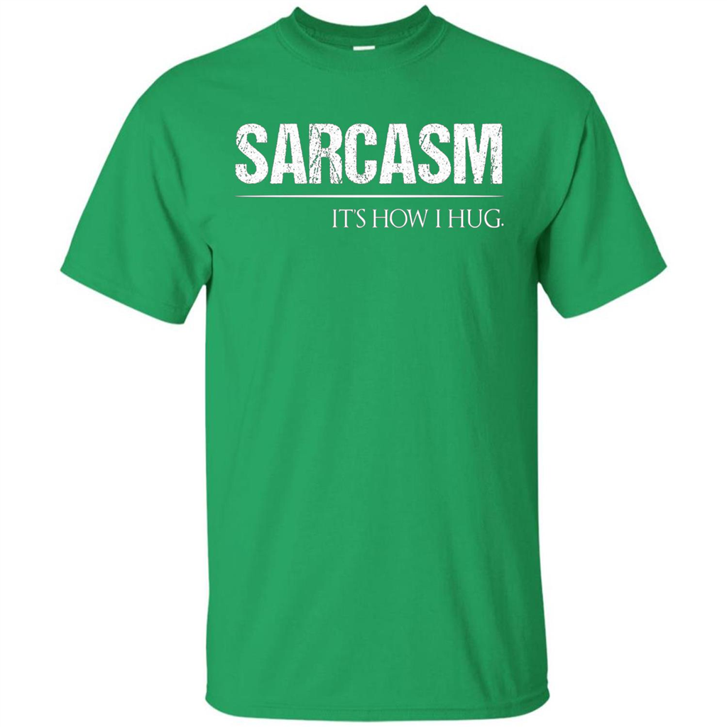 Sarcasm Its How I Hug T-Shirt Irish Green