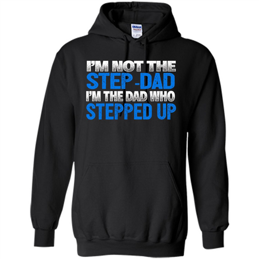 Mens I'm Not The Step-Dad, I'm The Dad Who Stepped Up T-Shirt Black