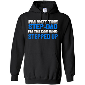 Mens I'm Not The Step-Dad, I'm The Dad Who Stepped Up T-Shirt