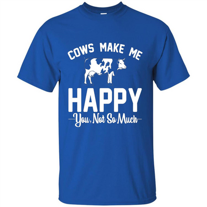 Cow Lovers T-shirt Cows Make Me Happy You Not So Much T-shirt Royal