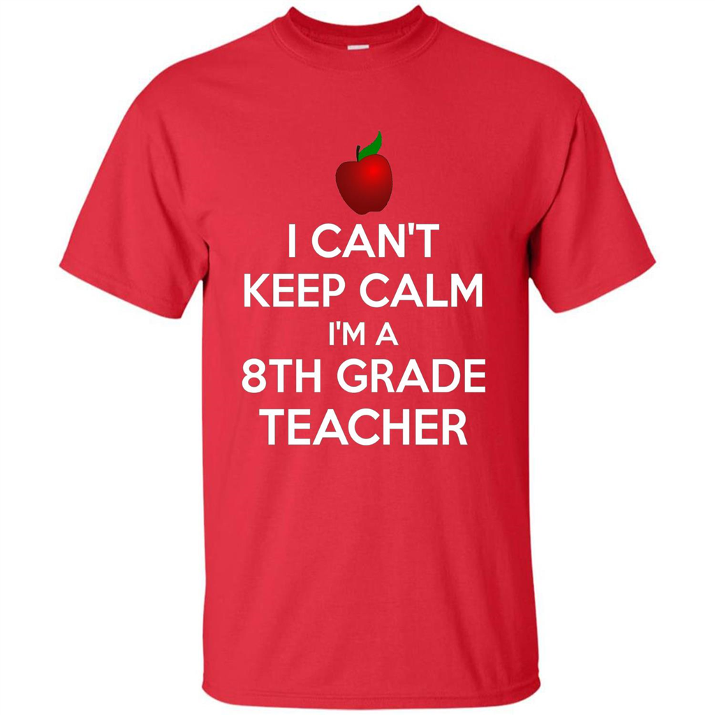 I Can't Keep Calm I'm A 8th Grade Teacher T-shirt