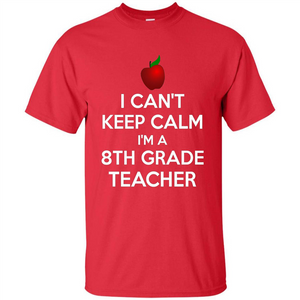 I Can't Keep Calm I'm A 8th Grade Teacher T-shirt