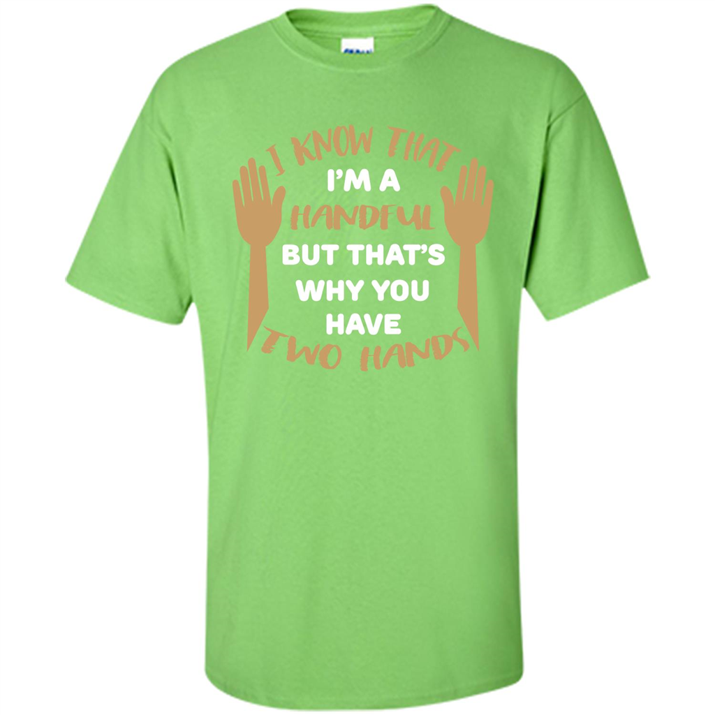 Handful T-shirt I Know that I'm Handful But That's Why You Have Two Hands Lime