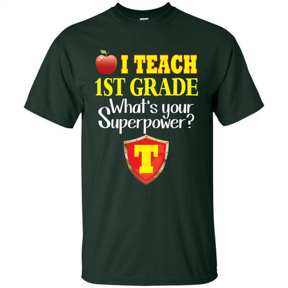 I Teach First Grade What's Your Superpower T-Shirt Teacher T-shirt Forest Green