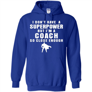 I Don't Have A Superpower But I'm A Coach So Close Enough T-shirt