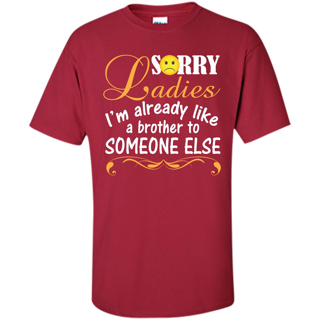 Sorry Ladies I'm Already Like A Brother To Someone Else T-shirt Cardinal