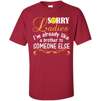 Sorry Ladies I'm Already Like A Brother To Someone Else T-shirt Cardinal