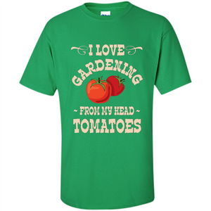 I love Gardening From My Head Tomatoes T-shirt