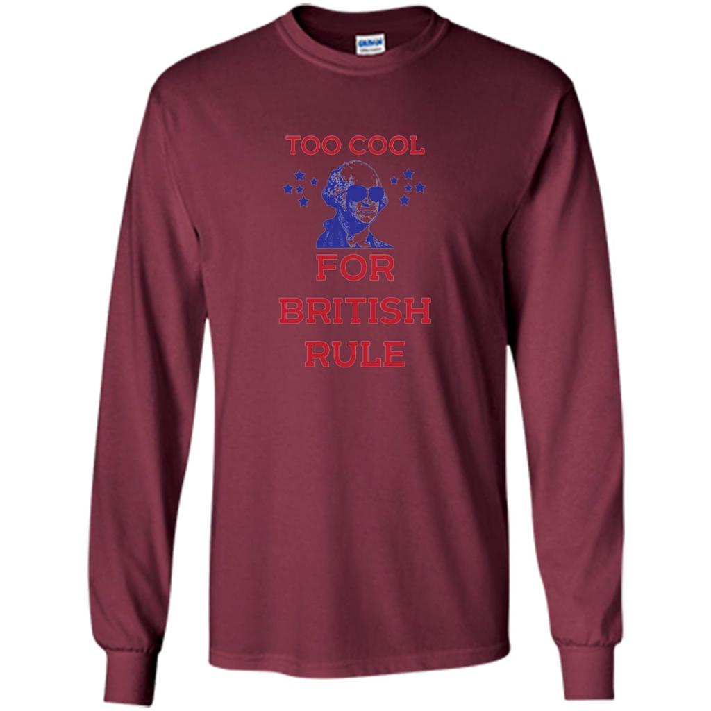 Independen Day T-shirt Too Cool For British Rule Funny History 4th of July Maroon