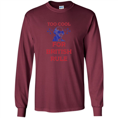 Independen Day T-shirt Too Cool For British Rule Funny History 4th of July Maroon