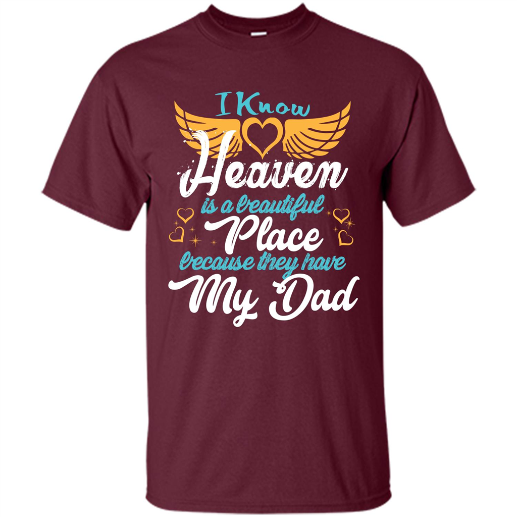 Dad Angel T-shirt I Know Heaven Is A Beautiful Place Because They Have My Dad Maroon