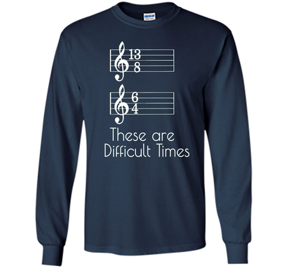 These are Difficult Times Funny Parody Pun Tee for Musicians cool shirt Navy